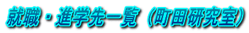 就職・進学先一覧（町田研究室）